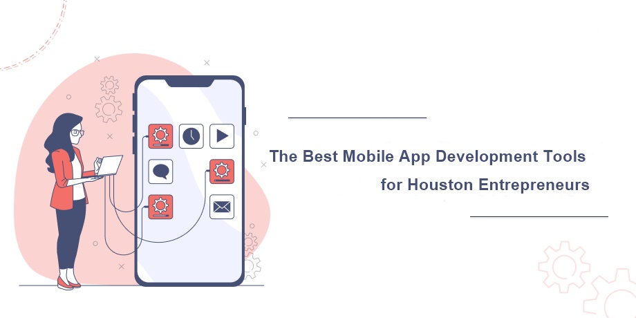 The Best Mobile App Development Tools for Houston Entrepreneurs!